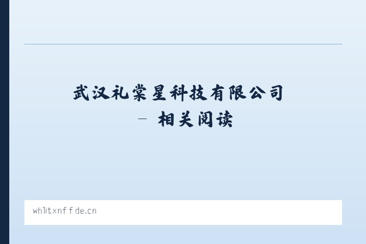 武汉礼棠星科技有限公司 - 相关阅读 列表图